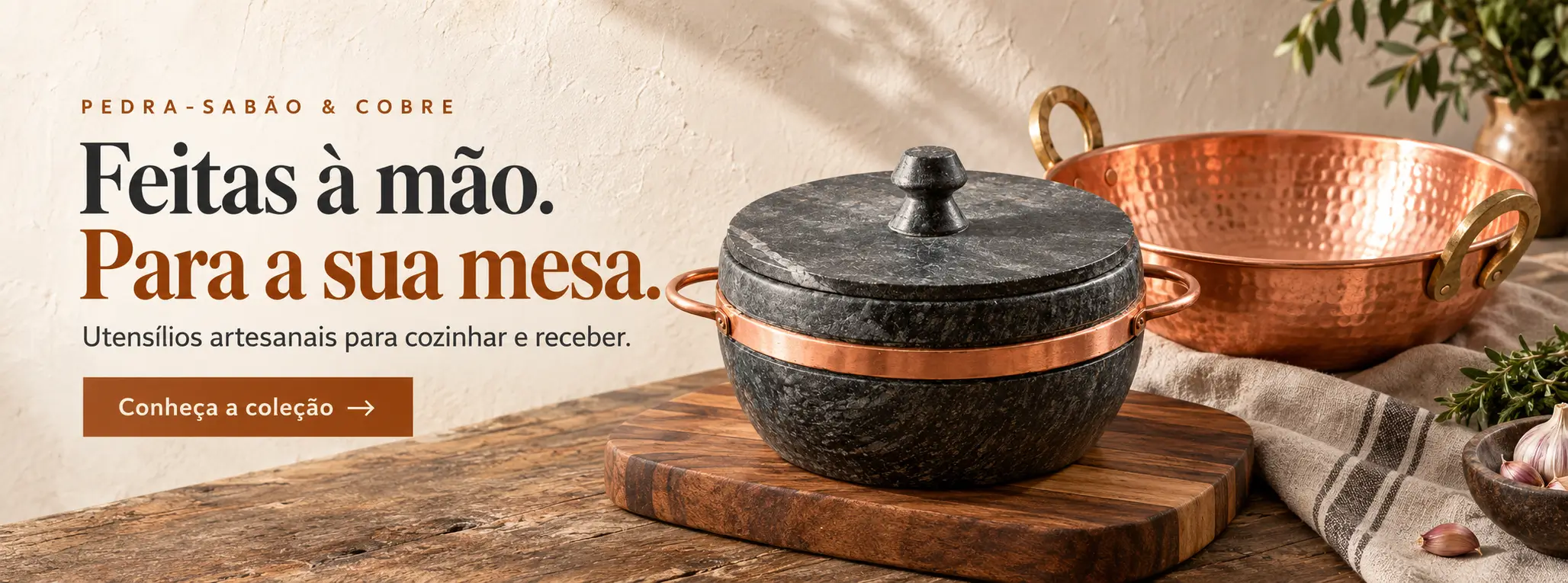 Pedra-sabão e cobre. Feitas à mão, para a sua mesa. Utensílios artesanais para cozinhar e receber.